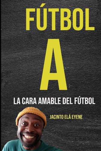 Futbol A: La cara amable del fútbol (La otra cara del fútbol) (Spanish Edition)