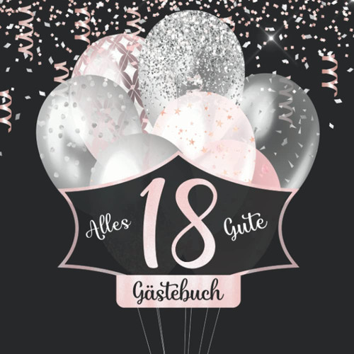 18 Gästebuch: Zum Geburtstag I Schwarz Rose Gold mit Glitzer Ballons & Zahl Deko I Farbig Illustriert I Geschenkeliste I Endlich Volljährig Geschenkidee I Für 100 Einträge oder Fotos (German Edition)