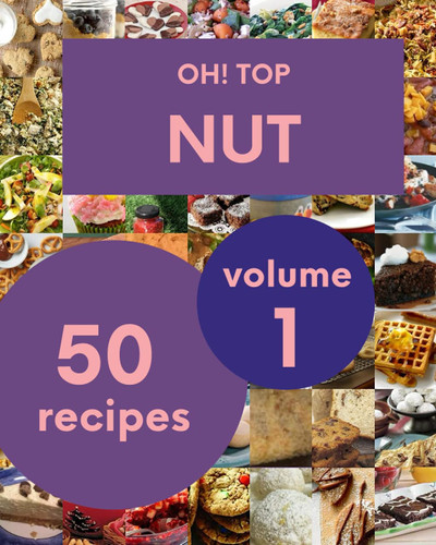 Oh! Top 50 Nut Recipes Volume 1: Cook it Yourself with Nut Cookbook!