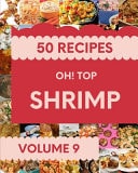 Oh! Top 50 Shrimp Recipes Volume 9 I Love Shrimp Cookbook!