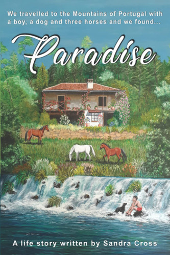 Paradise: We travelled to the Mountains of Portugal with a boy, a dog and three horses and we found... (Paradise Trilogy)