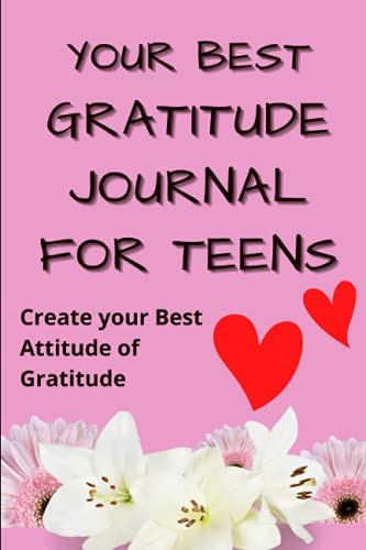Your Best Gratitude Journal for Teens Create Your Best Attitude of Gratitude