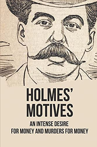 Holmes' Motives An Intense Desire For Money And Murders For Money: The True-Crime Documentary