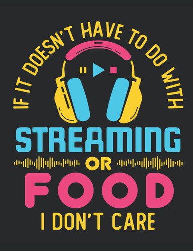 If it Doesn't Have to Do with Streaming or Food I'm Not Interested: Streamer Notebook, Blank Paperback Lined to write in, Live Online Gaming Gift, 150 pages, college ruled