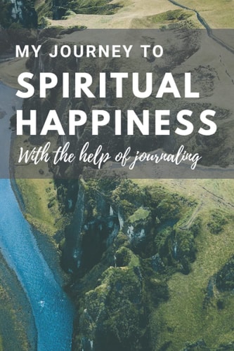 My journey to SPIRITUAL HAPPINESS using journaling. For mental health improvement and self help guide