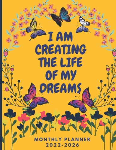 I Am Creating The Life Of My Dreams 2022-2026 Monthly Planner: 2022-2026 Monthly Planner: Five Year Monthly Agenda & 5 Year Organizer | 60 Months ... & floral Cover, size 8.5''x11'' inch