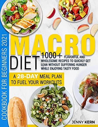 Macro Diet Cookbook for Beginners: 1000+ Flavorful and Wholesome Recipes to Quickly Get Lean Without Suffering Hunger While Enjoying Tasty Food | A 28-Day Meal Plan to Fuel Your Workouts