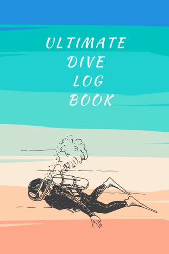 Ultimate Dive Log Book: Dive Log Book / Track & Record 119 Dives / The Complete Scuba Dive Logbook for Certified Diver Record Keeping and Verification