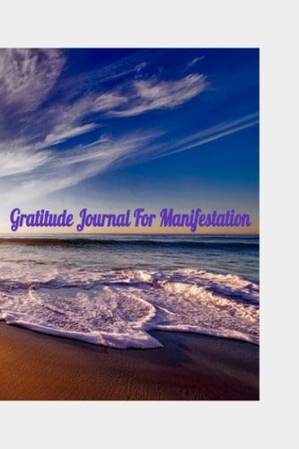 Gratitude Journal For Manifestation: Start And Finish Your Day With Gratitude, Mindfulness And Positive Energy To Raise Your Vibration