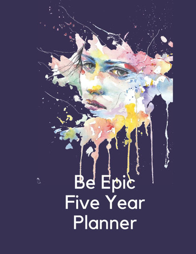 Be Epic Five Year Planner: Five Years 60 Months Calendar for busy women