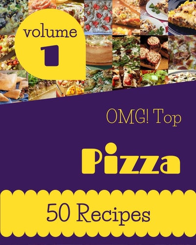OMG! Top 50 Pizza Recipes Volume 1: An One-of-a-kind Pizza Cookbook