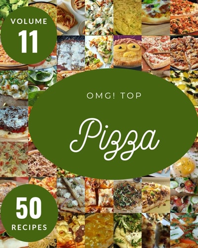 OMG! Top 50 Pizza Recipes Volume 11: Welcome to Pizza Cookbook