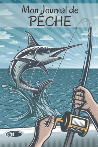 Mon journal de pêche: Cahier pour pêcheur à compléter | Notez et conservez les informations et les prises importantes lors de vos séances de pêche | ... des pères ou un Anniversaire (French Edition)