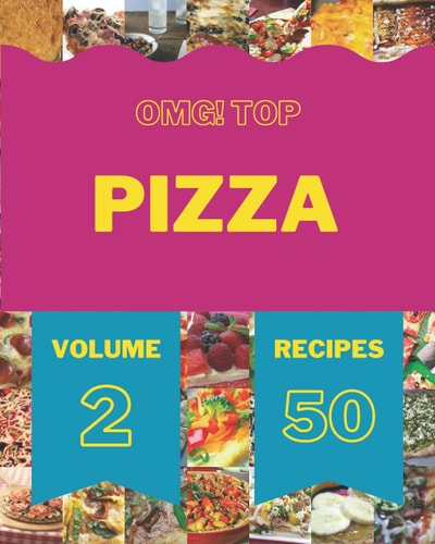 OMG! Top 50 Pizza Recipes Volume 2: The Best Pizza Cookbook on Earth