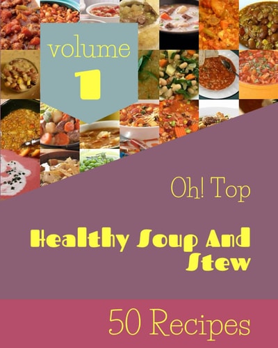 Oh! Top 50 Healthy Soup And Stew Recipes Volume 1: Keep Calm and Try Healthy Soup And Stew Cookbook