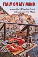 Italy On My Mind Inspirational Stories About Italian Food And More: The Story Of Italian Food