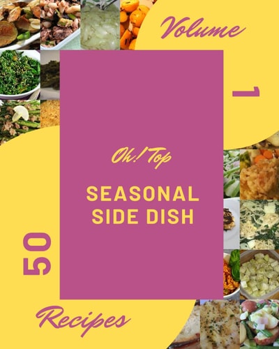 Oh! Top 50 Seasonal Side Dish Recipes Volume 1: Keep Calm and Try Seasonal Side Dish Cookbook