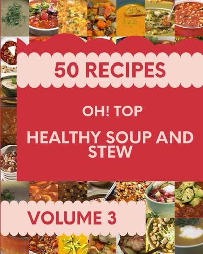 Oh! Top 50 Healthy Soup And Stew Recipes Volume 3: Enjoy Everyday With Healthy Soup And Stew Cookbook!