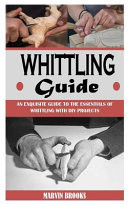 Whittling Guide An Exquisite Guide to the Essentials of Whittling with DIY Projects