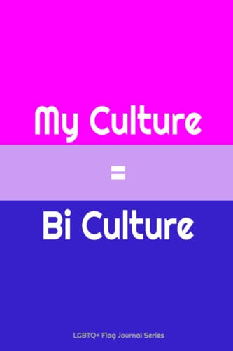 My Culture is Bi Culture: LQBTQ+ Notebook (LGBTQ+ Flag Journal Series)