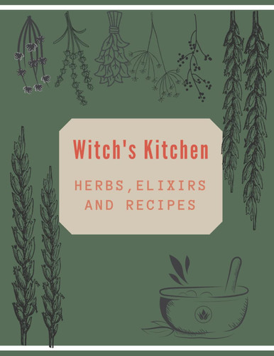 Witch's Kitchen, herbs Elixirs and Recipes: Recipe book to keep your favourite recipes, cooking ideas, meal ideas, (Magical Notebooks)