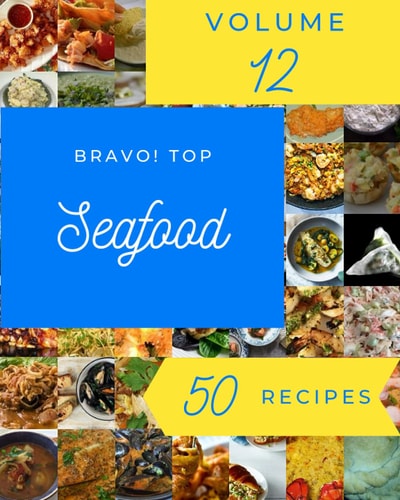 Bravo! Top 50 Seafood Recipes Volume 12: The Highest Rated Seafood Cookbook You Should Read