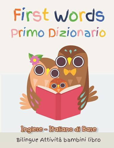 First Words Primo Dizionario Inglese - Italiano Di Base. Bilingue Attività Bambini Libro Il Grande Libro Dei Vocabolario Illustrato a Colori. Basic Vocabulary Picture Book to Read for Kids. Idea Regalo Libro Bambini 6 - 11 Anni, Scuola Elementare