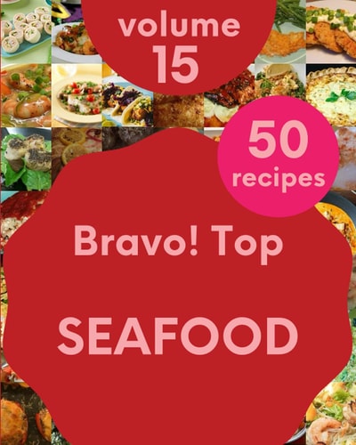 Bravo! Top 50 Seafood Recipes Volume 15: A Seafood Cookbook for All Generation