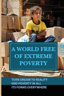 A World Free Of Extreme Poverty Turn Dream To Reality, End Poverty In All Its Forms Everywhere: Myths And Beliefs Around Poverty