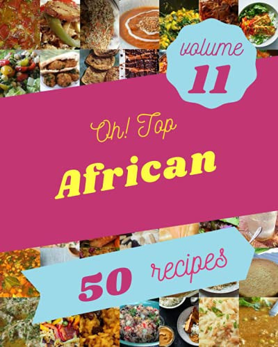 Oh! Top 50 African Recipes Volume 11 Save Your Cooking Moments with African Cookbook!