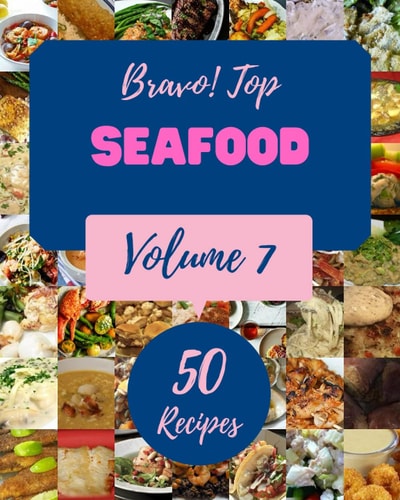 Bravo! Top 50 Seafood Recipes Volume 7: A Seafood Cookbook You Won’t be Able to Put Down