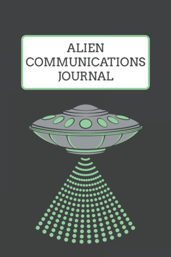 Alien Communications Journal: Supernatural Communicators Notebook | Aliens Contact Diary | Extraterrestrial Intelligence Communications Log | UFO Contact Journal