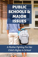 Public Schools & Major Issues A Mother Fighting For Her Child's Rights In School: Rights And Privileges Of Students In School
