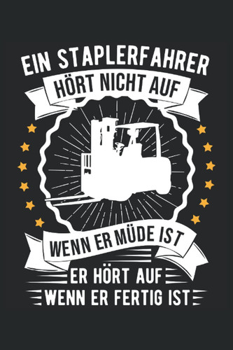 Ein Staplerfahrer hört nicht auf wenn er müde ist, er hört auf wenn er fertig ist: Tolles Lagerlogistiker Notizbuch um die Arbeit im Hochregallager ... Lagerist oder Staplerfahrer. (German Edition)