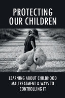 Protecting Our Children Learning About Childhood Maltreatment & Ways To Controlling It: How Can Aces Be Prevented