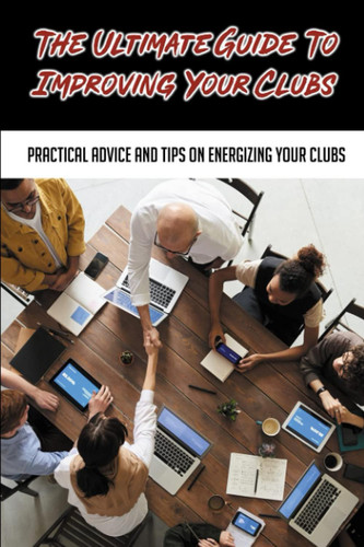 The Ultimate Guide To Improving Your Clubs: Practical Advice And Tips On Energizing Your Clubs: What We Can Do To Change The Structure Of Clubs