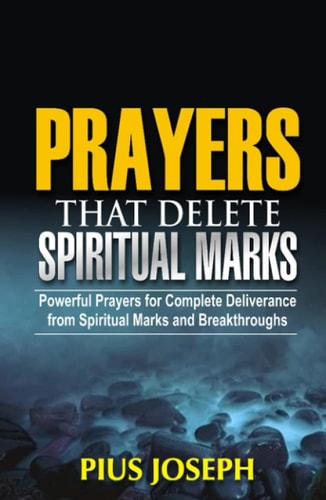 Prayers that Delete Spiritual Marks: Powerful Prayers for Complete Deliverance from Spiritual Marks and Breakthroughs