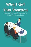 Why I Got This Position Interview Tips And Techniques To Defeat Any Candidates: How To Prepare For An Interview Questions