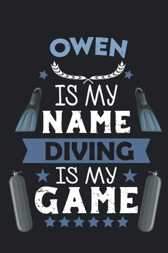 Owen Is My Name Diving Is My game: Scuba Diving Log Book & journal to Keep Record Of Your dives - Size; 6"x9", 110 Pages