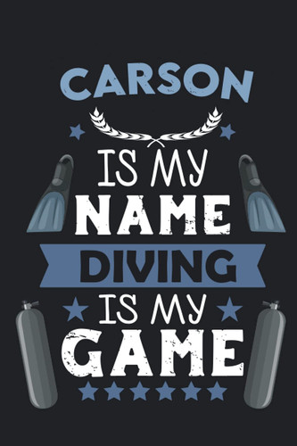 Carson Is My Name Diving Is My game: Scuba Diving Log Book & journal to Keep Record Of Your dives - Size; 6"x9", 110 Pages