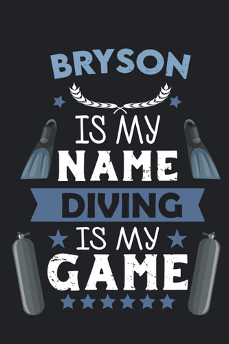 Bryson Is My Name Diving Is My game: Scuba Diving Log Book & journal to Keep Record Of Your dives - Size; 6"x9", 110 Pages