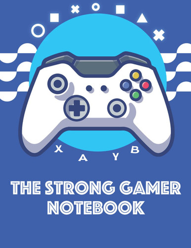 The Strong Gamer Notebook: Nice, Beautiful and Funny Journal Gift for Children and Young Boys Who Love Video Games, Blank Lined Notebook, 110 Pages, Size 8.5"x"11.