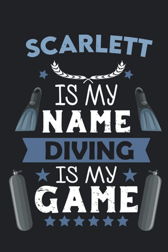 Scarlett Is My Name Diving Is My game: Scuba Diving Log Book & journal to Keep Record Of Your dives - Size; 6"x9", 110 Pages