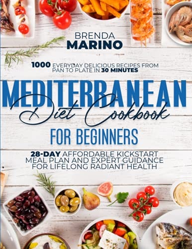 Mediterranean Diet for Beginners: 1000 Everyday Delicious Recipes from Pan to Plate in 30 Minutes : 28-Day Affordable Kickstart Meal Plan and Expert Guidance for Lifelong Radiant Health