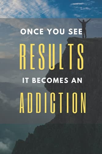 Once You See Results It Becomes An Addiction Workout Ispiration Notebook Journal: Once You See Results It Becomes An Addiction JOURNAL FOR PEOPLE WHO WORKOUT