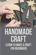 Handmade Craft Learn To Make A Craft For Beginners: Handmade Craft