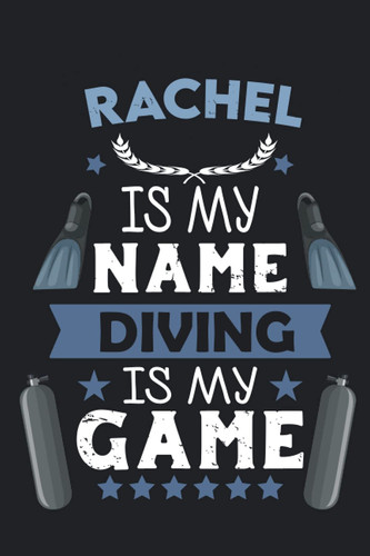Rachel Is My Name Diving Is My game: Scuba Diving Log Book & journal to Keep Record Of Your dives - Size; 6"x9", 110 Pages