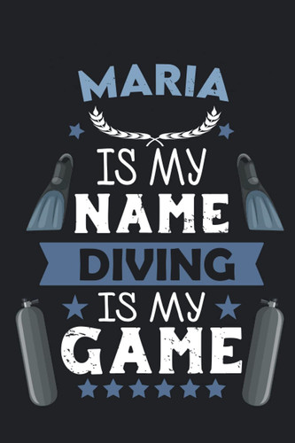 Maria Is My Name Diving Is My game: Scuba Diving Log Book & journal to Keep Record Of Your dives - Size; 6"x9", 110 Pages