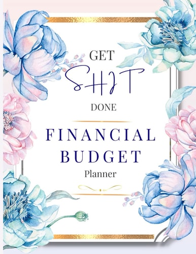 Get Shit Done Financial Budget Planner: Monthly Weekly and Daily Wealthy Organizer