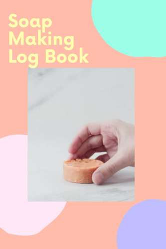 Soap Making Log Book: Soap Journal I Soap Making Logbook I Soapmaking book to Track your Process of Soap Making I Soap Making Recipe Log Book